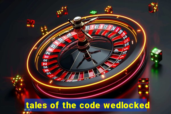 tales of the code wedlocked